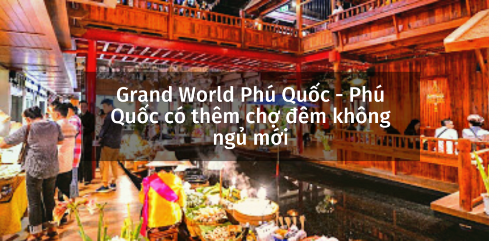 Grand World Phú Quốc - Phú Quốc có thêm chợ đêm không ngủ mới