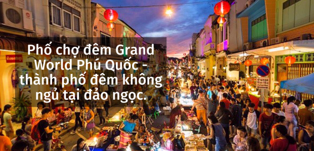 Phố chợ đêm grand world phú quốc - thành phố đêm không ngủ tại đảo ngọc.