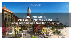 Sun Premier Village Primavera - một “thị trấn Amalfi thu nhỏ” mang hơi thở kiến trúc Địa Trung Hải