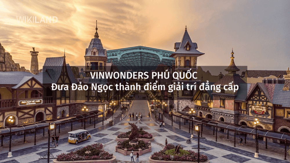 Vinwonders phú quốc - đưa đảo ngọc thành điểm giải trí đẳng cấp